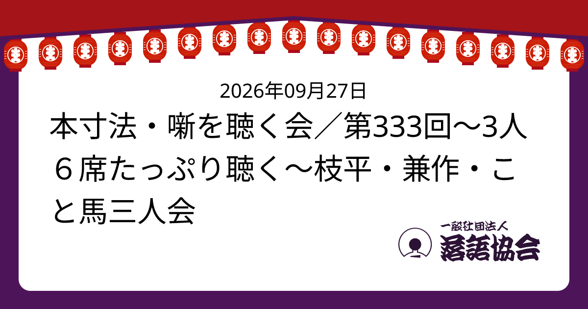 本寸法・噺を聴く会／第333回〜3人６席たっぷり聴く〜枝平・兼作・こと馬三人会