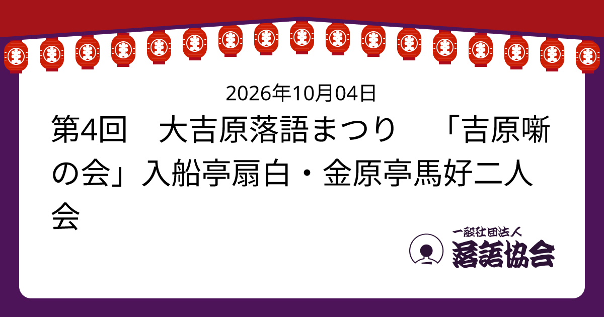 第4回 大吉原落語まつり 「吉原噺の会」入船亭扇白・金原亭馬好二人会
