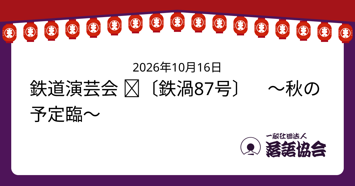 鉄道演芸会 ◆〔鉄渦87号〕 ～秋の予定臨～