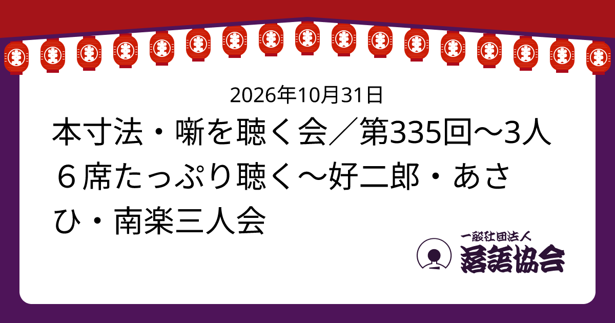 本寸法・噺を聴く会／第335回〜3人６席たっぷり聴く〜好二郎・あさひ・南楽三人会