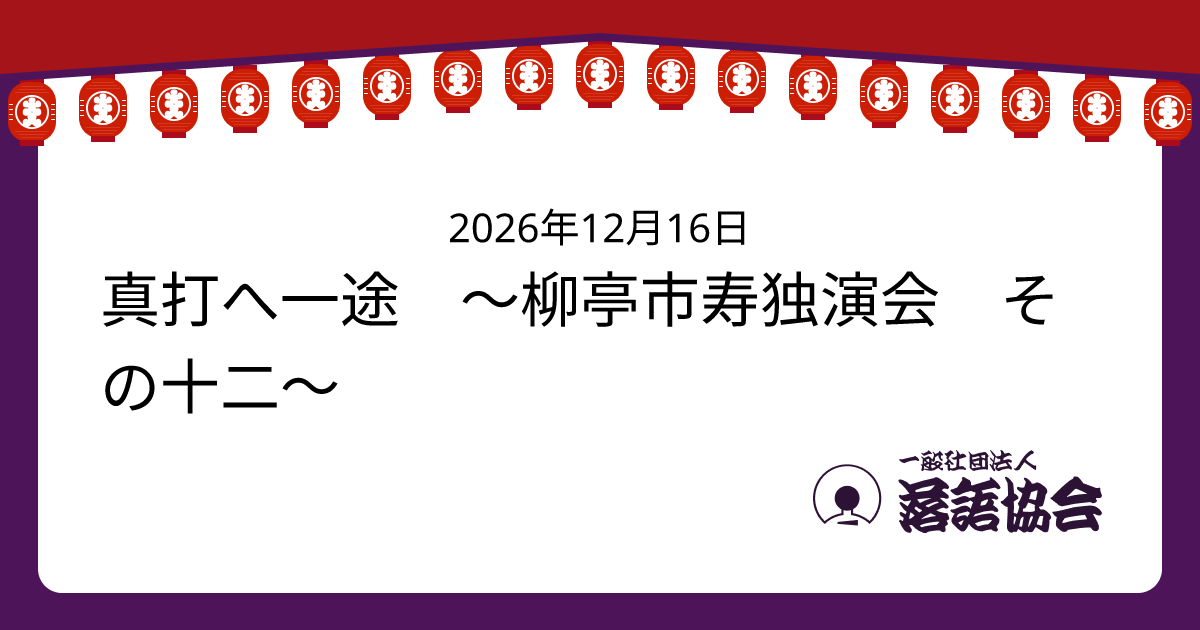 真打へ一途 〜柳亭市寿独演会 その十二〜