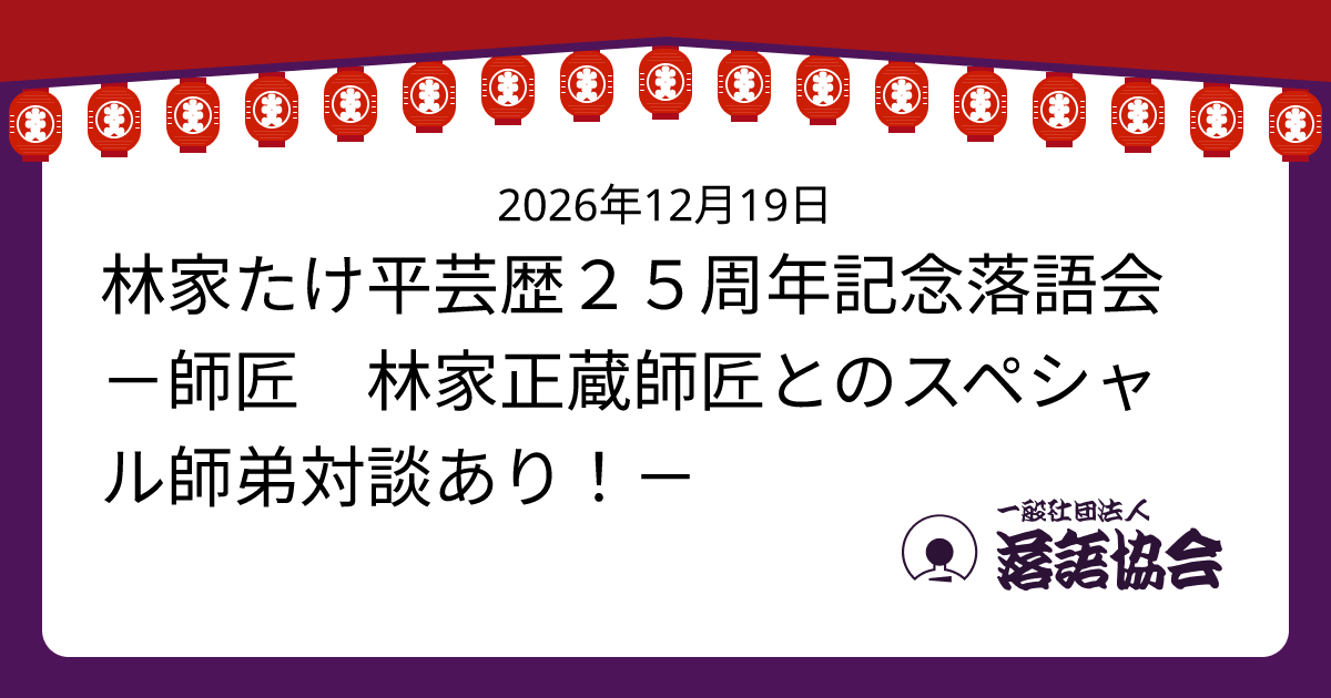 林家たけ平芸歴２５周年記念落語会 －師匠 林家正蔵師匠とのスペシャル師弟対談あり！－